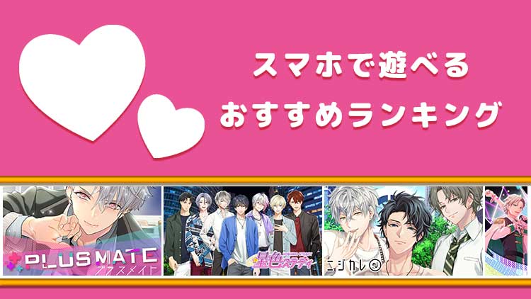 恋愛ゲームで毎日充実！スマホで遊べるおすすめランキング